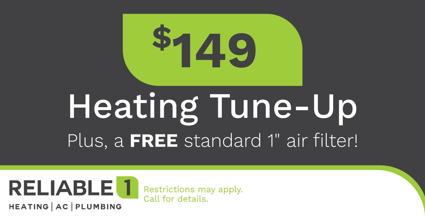 9 Heating Tune-Up. Plus, a FREE Standard 1" Air Filter.